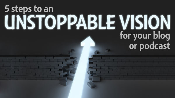 unstoppable vision for your content